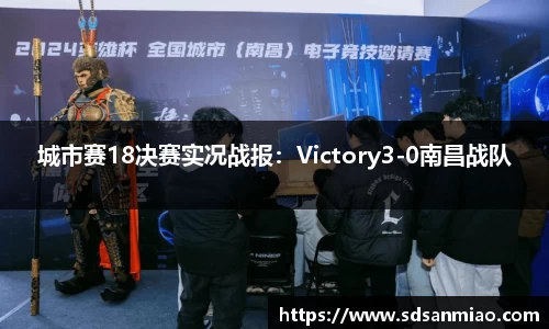 城市赛18决赛实况战报：Victory3-0南昌战队