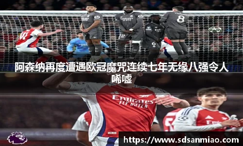 阿森纳再度遭遇欧冠魔咒连续七年无缘八强令人唏嘘